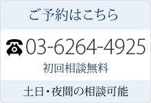 ご予約はこちら TEL 03-6264-4925 初回相談無料　土日・夜間の相談可能